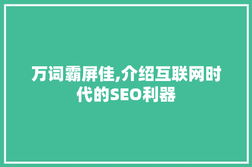 万词霸屏佳,介绍互联网时代的SEO利器 神马SEO
