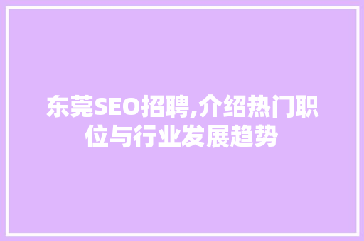 东莞SEO招聘,介绍热门职位与行业发展趋势 百度SEO