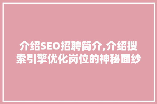 介绍SEO招聘简介,介绍搜索引擎优化岗位的神秘面纱 必应SEO