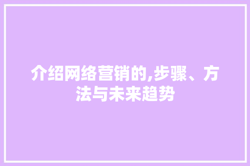 介绍网络营销的,步骤、方法与未来趋势 搜狗SEO