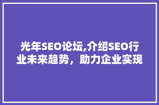 光年SEO论坛,介绍SEO行业未来趋势，助力企业实现线上突破 百度SEO