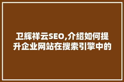 卫辉祥云SEO,介绍如何提升企业网站在搜索引擎中的排名 必应SEO