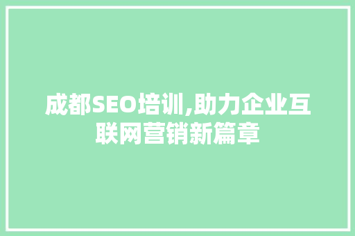 成都SEO培训,助力企业互联网营销新篇章 百度SEO