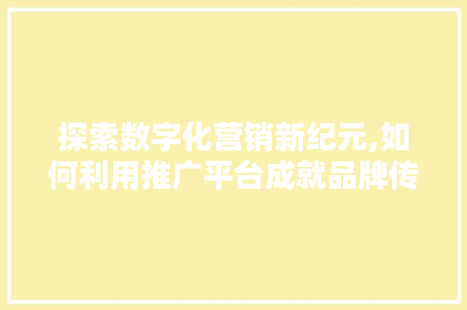 探索数字化营销新纪元,如何利用推广平台成就品牌传奇 GoogleSEO