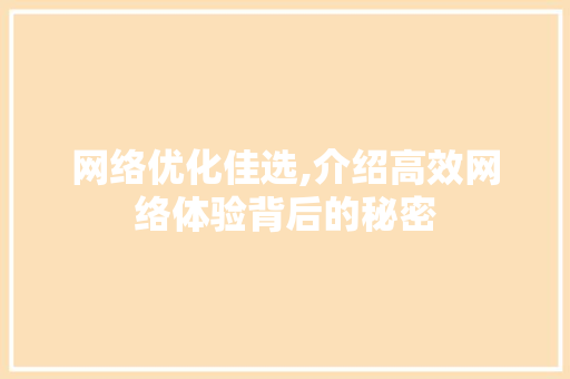 网络优化佳选,介绍高效网络体验背后的秘密 搜狗SEO