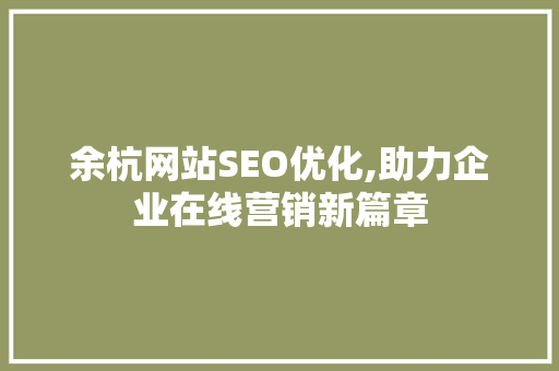 余杭网站SEO优化,助力企业在线营销新篇章 GoogleSEO