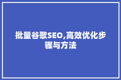 批量谷歌SEO,高效优化步骤与方法 搜狗SEO