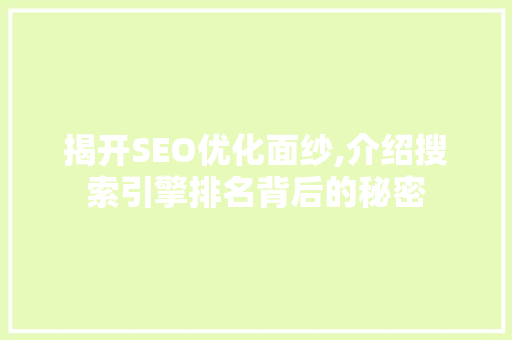 揭开SEO优化面纱,介绍搜索引擎排名背后的秘密 神马SEO