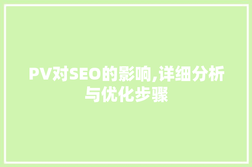 PV对SEO的影响,详细分析与优化步骤 搜狗SEO