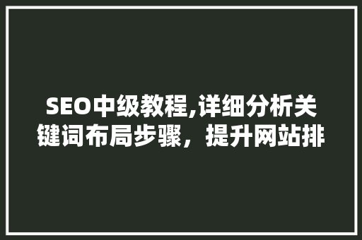 SEO中级教程,详细分析关键词布局步骤，提升网站排名 必应SEO