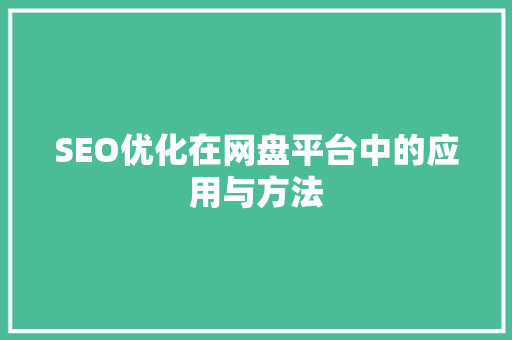 SEO优化在网盘平台中的应用与方法 GoogleSEO
