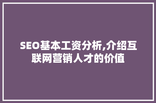 SEO基本工资分析,介绍互联网营销人才的价值 神马SEO