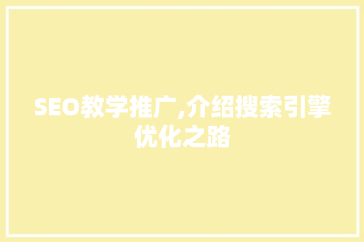 SEO教学推广,介绍搜索引擎优化之路 百度SEO