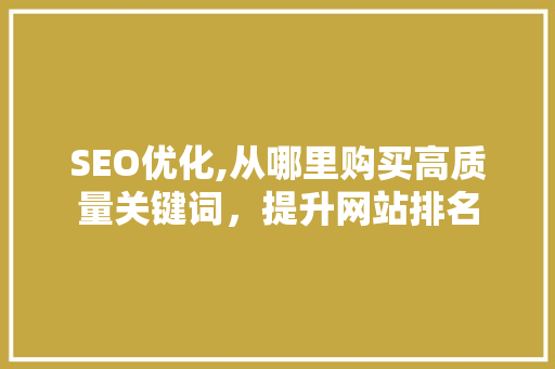 SEO优化,从哪里购买高质量关键词，提升网站排名