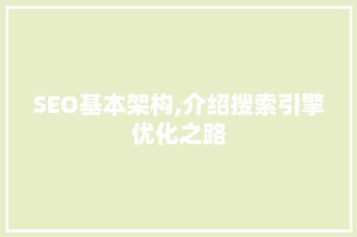 SEO基本架构,介绍搜索引擎优化之路 搜狗SEO