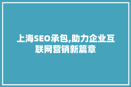上海SEO承包,助力企业互联网营销新篇章 GoogleSEO