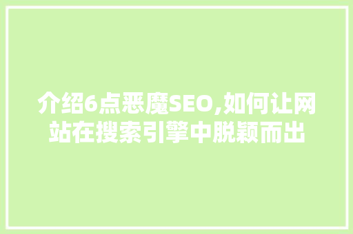 介绍6点恶魔SEO,如何让网站在搜索引擎中脱颖而出 搜狗SEO