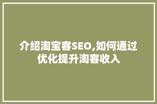 介绍淘宝客SEO,如何通过优化提升淘客收入 百度SEO