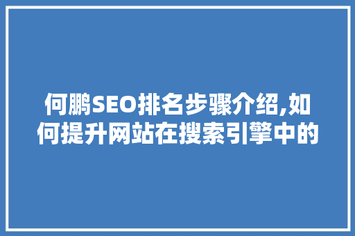 何鹏SEO排名步骤介绍,如何提升网站在搜索引擎中的曝光度 神马SEO