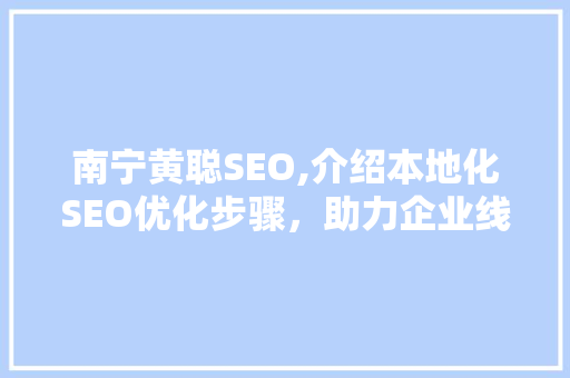 南宁黄聪SEO,介绍本地化SEO优化步骤，助力企业线上崛起 必应SEO