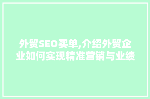 外贸SEO买单,介绍外贸企业如何实现精准营销与业绩增长 必应SEO
