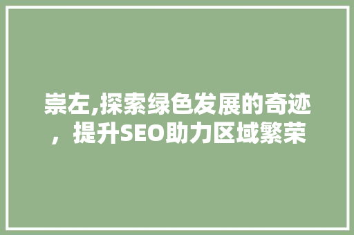 崇左,探索绿色发展的奇迹，提升SEO助力区域繁荣 神马SEO