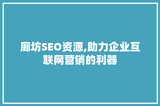 廊坊SEO资源,助力企业互联网营销的利器 百度SEO