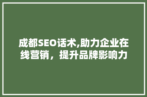成都SEO话术,助力企业在线营销，提升品牌影响力 GoogleSEO