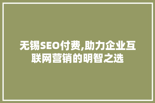 无锡SEO付费,助力企业互联网营销的明智之选 GoogleSEO