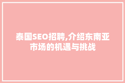泰国SEO招聘,介绍东南亚市场的机遇与挑战 神马SEO