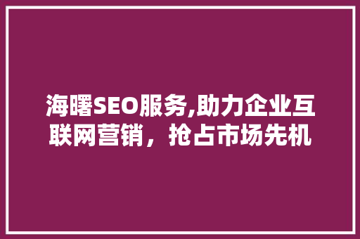 海曙SEO服务,助力企业互联网营销，抢占市场先机 神马SEO