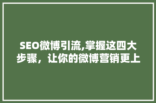 SEO微博引流,掌握这四大步骤，让你的微博营销更上一层楼！ 搜狗SEO