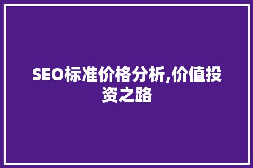 SEO标准价格分析,价值投资之路 搜狗SEO