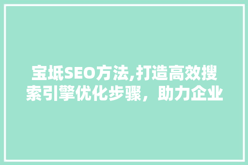 宝坻SEO方法,打造高效搜索引擎优化步骤，助力企业腾飞 搜狗SEO