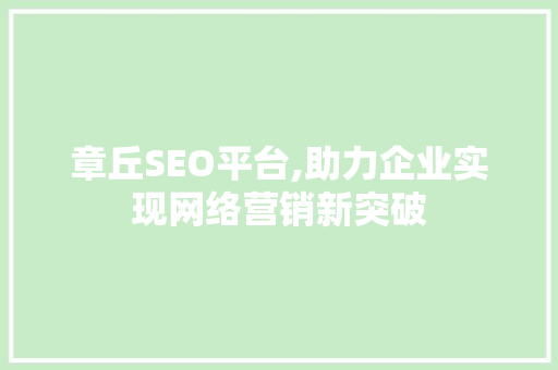 章丘SEO平台,助力企业实现网络营销新突破