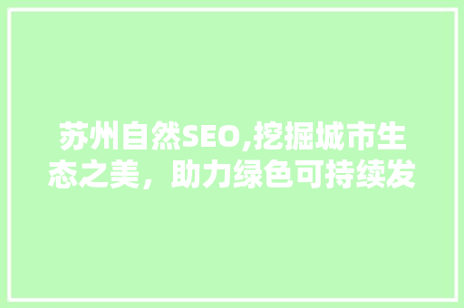 苏州自然SEO,挖掘城市生态之美，助力绿色可持续发展 必应SEO