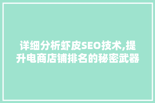 详细分析虾皮SEO技术,提升电商店铺排名的秘密武器 百度SEO