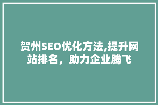 贺州SEO优化方法,提升网站排名，助力企业腾飞 搜狗SEO