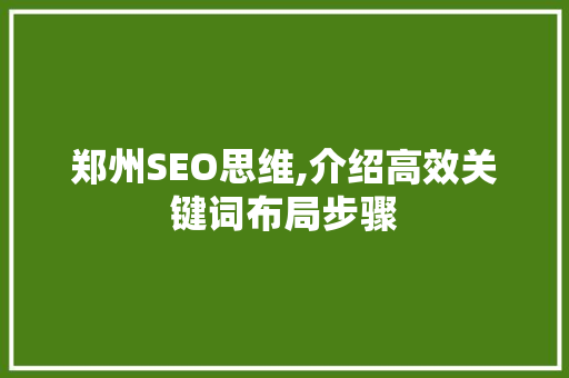 郑州SEO思维,介绍高效关键词布局步骤 百度SEO