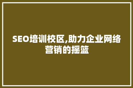 SEO培训校区,助力企业网络营销的摇篮 必应SEO