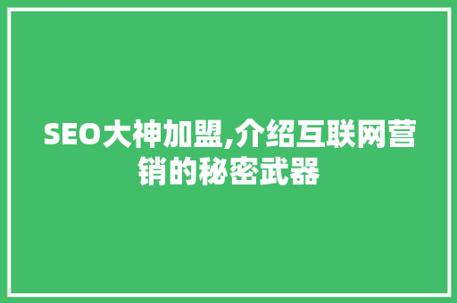 SEO大神加盟,介绍互联网营销的秘密武器 GoogleSEO