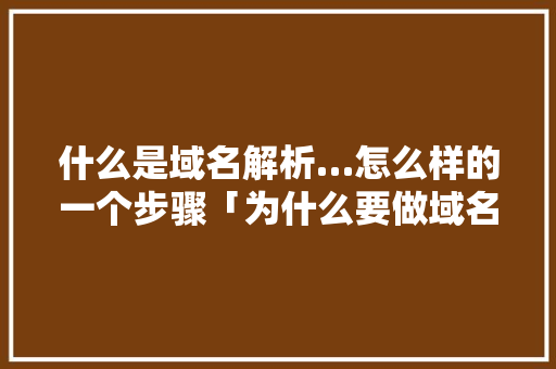 什么是域名解析…怎么样的一个步骤「为什么要做域名解析」 什么是域名解析…怎么样的一个步骤「为什么要做域名解析」 搜狗SEO