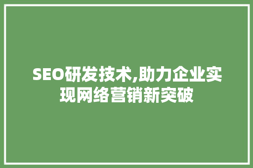 SEO研发技术,助力企业实现网络营销新突破 GoogleSEO
