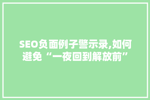 SEO负面例子警示录,如何避免“一夜回到解放前” 神马SEO