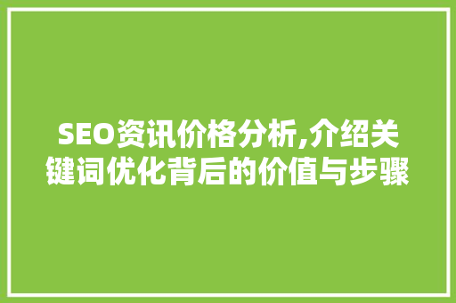SEO资讯价格分析,介绍关键词优化背后的价值与步骤 搜狗SEO