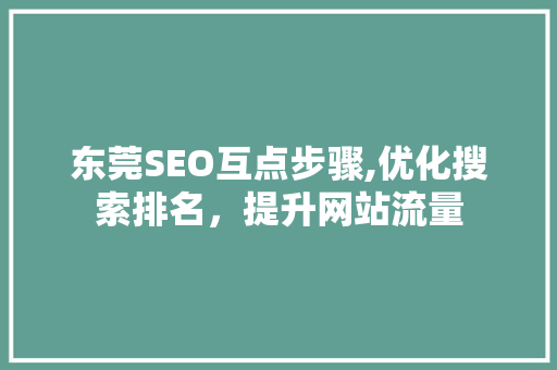 东莞SEO互点步骤,优化搜索排名，提升网站流量 GoogleSEO