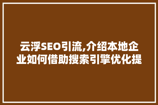 云浮SEO引流,介绍本地企业如何借助搜索引擎优化提升品牌影响力 GoogleSEO