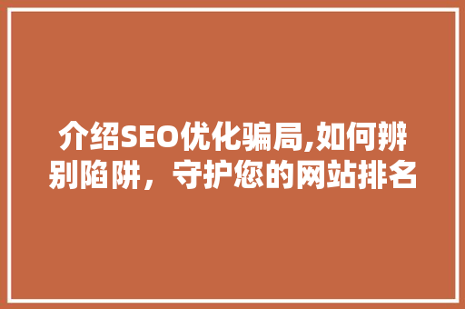 介绍SEO优化骗局,如何辨别陷阱，守护您的网站排名 GoogleSEO