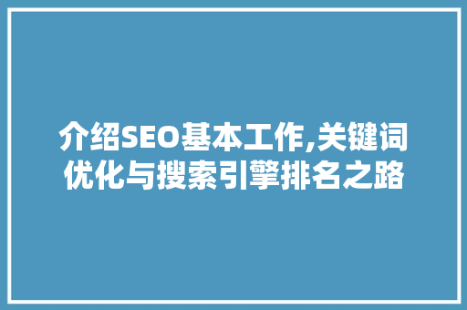 介绍SEO基本工作,关键词优化与搜索引擎排名之路 神马SEO