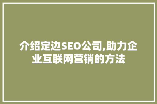 介绍定边SEO公司,助力企业互联网营销的方法 必应SEO